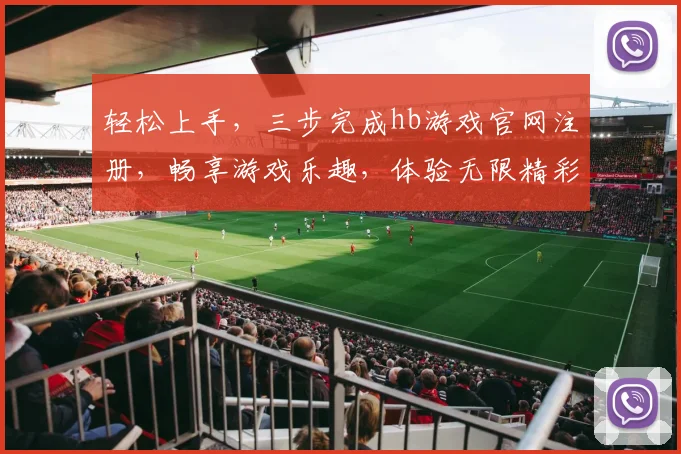 轻松上手，三步完成hb游戏官网注册，畅享游戏乐趣，体验无限精彩，快来加入我们