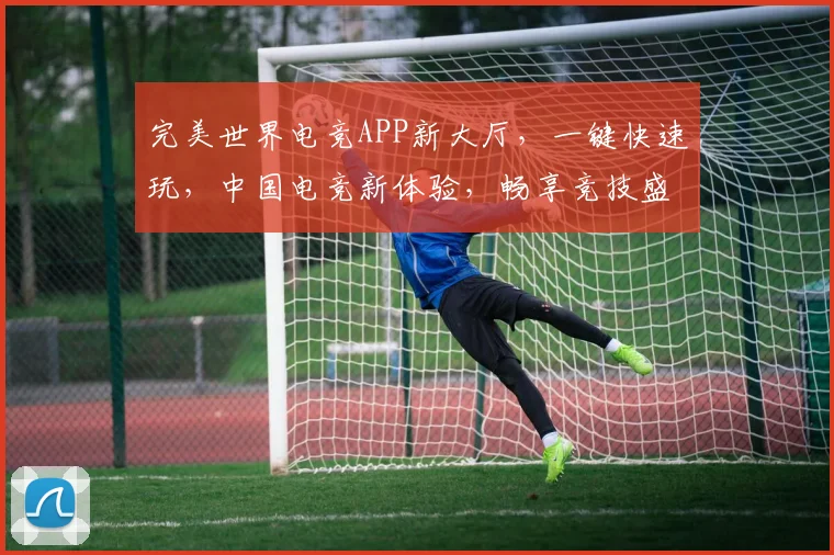 完美世界电竞APP新大厅，一键快速玩，中国电竞新体验，畅享竞技盛宴，不容错过
